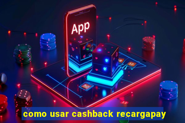 como usar cashback recargapay